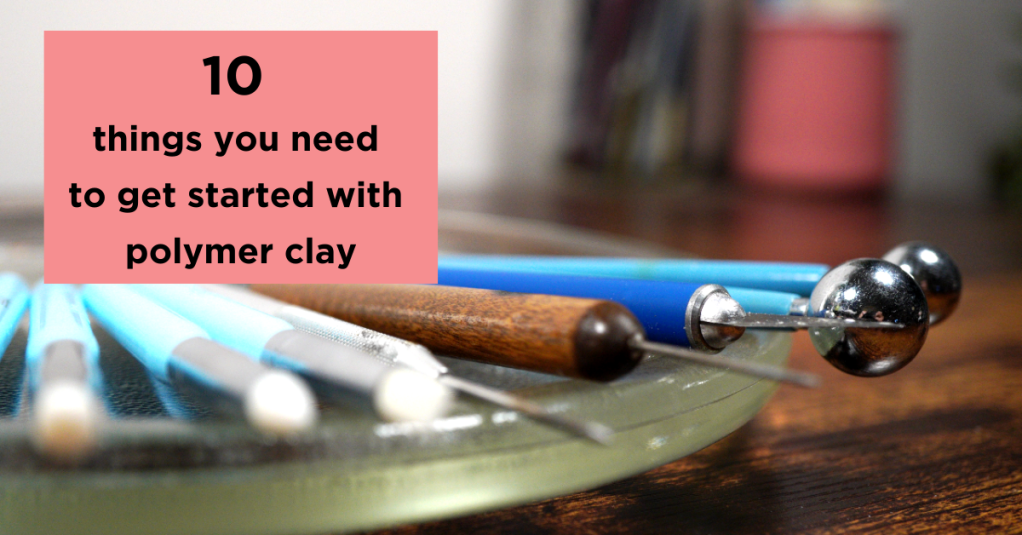 Polymer Clay 101: The First 10 Things You Need to Get Started